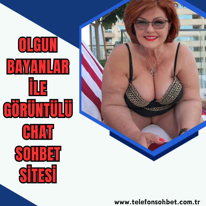 Olgun bayanlarla sohbet chat odaları, Yaşlı mature kadınlarla görüntülü görüşmek.